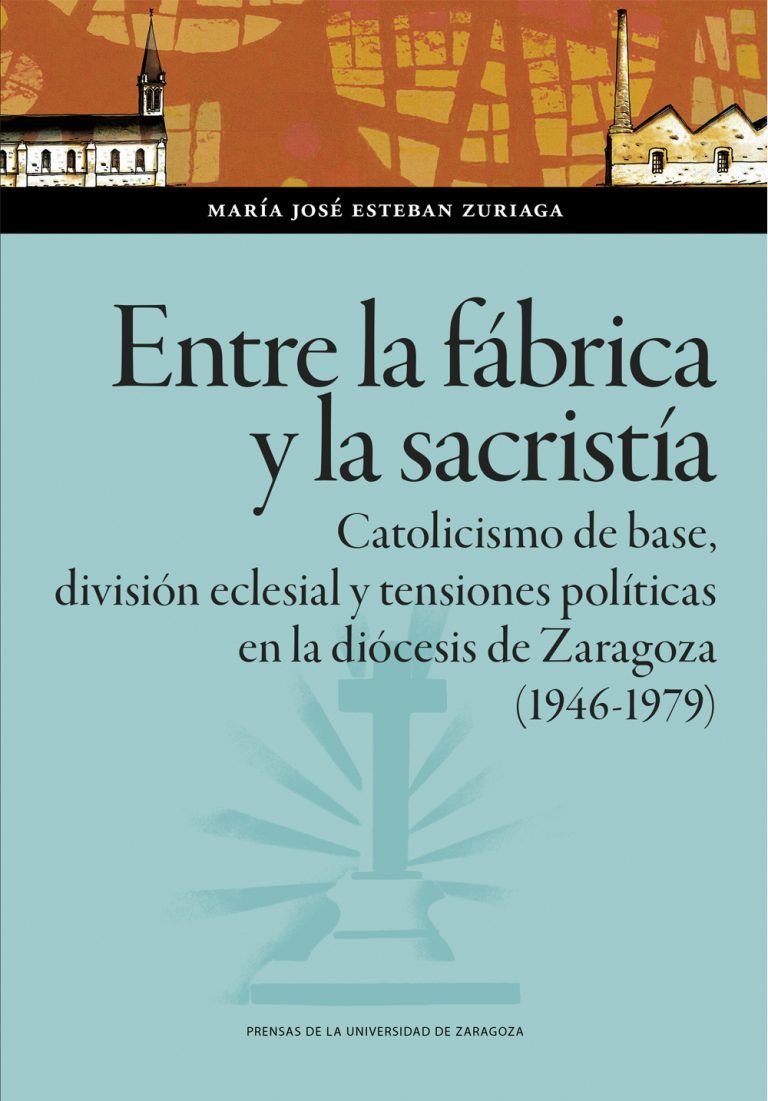 Publicación I Premio Feliciano Montero: Entre la fábrica y la sacristía. Catolicismo de base, división eclesial y tensiones políticas en la diócesis de Zaragoza (1946-1979):